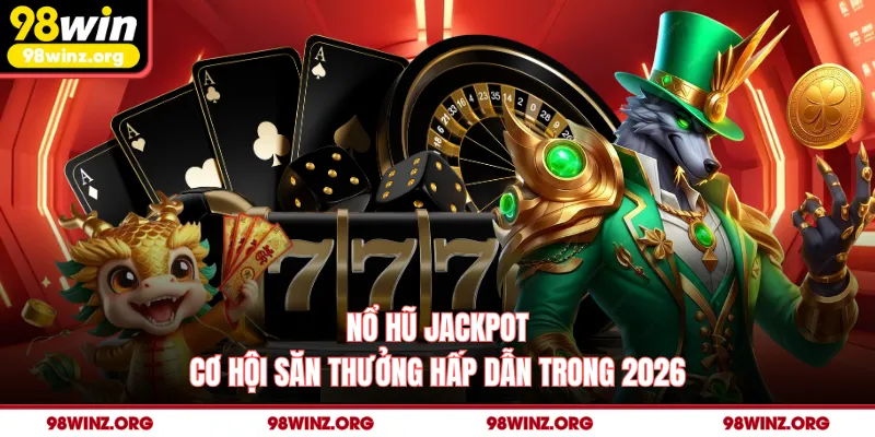 Nổ Hũ Jackpot - Cơ Hội Săn Thưởng Hấp Dẫn Trong 2026